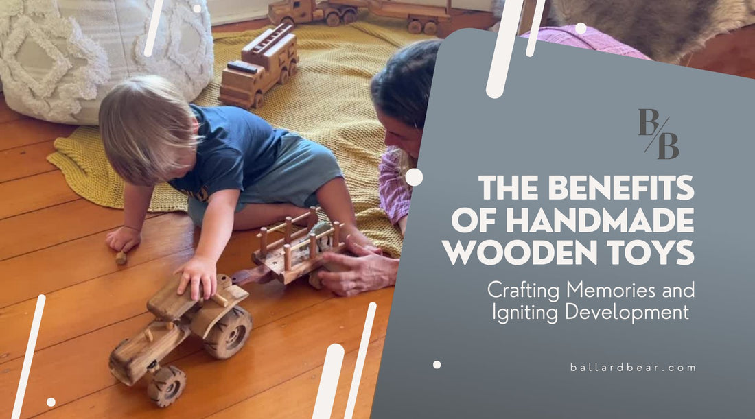 The Benefits of Handmade Wooden Toys: Crafting Memories and Igniting Development.