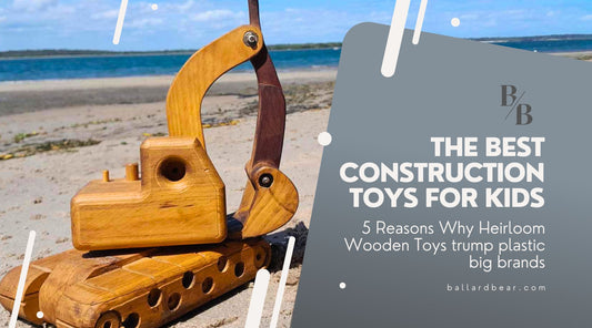 The Best Construction Toys for Kids: 5 Reasons Why Heirloom Wooden Toys trump plastic big brands